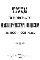 Труды Псковского Археологического Общества за 1907-1908 гг. 